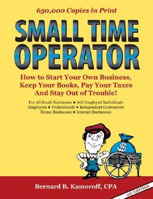 Small Time Operator: How to Start Your Own Business, Keep Your Books, Pay Your Taxes, and Stay Out of Trouble! image number 0
