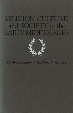 Religion, Culture, and Society in the Early Middle Ages: Studies in Honor of Richard E. Sullivan image number 0