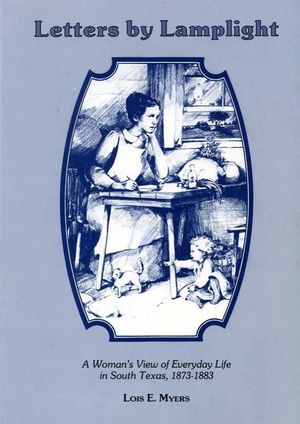 Letters by Lamplight a Womans View of Everyday Life in South Texas, 1873-1883. image number 0