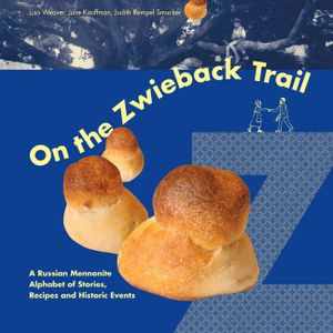 On the Zwieback Trail: A Russian Mennonite Alphabet of Stories, Recipes and Historic Events image number 0