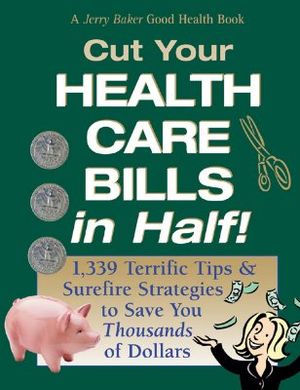 Cut Your Health Care Bills in Half!: 1,339 Terrific Tips & Surefire Strategies to Save You Thousands of Dollars image number 0