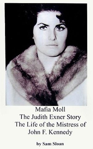 Mafia Moll: The Judith Exner Story, the Life of the Mistress of John F. Kennedy image number 0