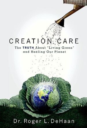 Creation Care: The Truth about "Living Green" and Healing Our Planet image number 0