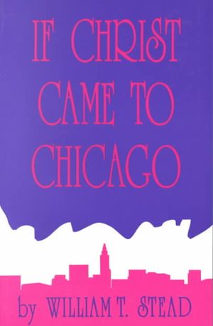 If Christ Came to Chicago!: A Plea for the Union of All Who Love in the Service of All Who Suffer image number 0