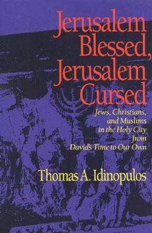Jerusalem Blessed, Jerusalem Cursed: Jews, Christians, and Muslims in the Holy City from David's Time to Our Own image number 0