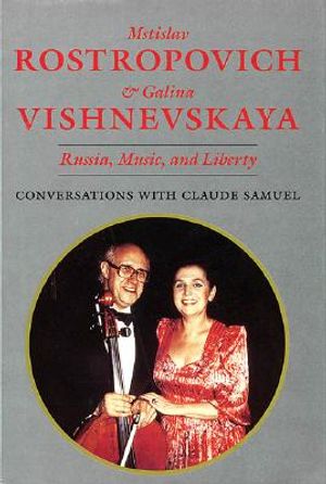 Mstislav Rostropovich and Galina Vishnevskaya: Russia, Music, and Liberty: Conversations with Claude Samuel image number 0