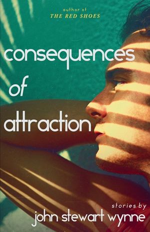 Consequences of Attraction: Stories by John Stewart Wynne image number 0