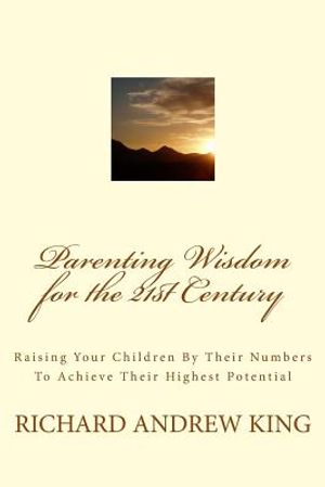 Parenting Wisdom for the 21st Century: Raising Your Children By Their Numbers To Achieve Their Highest Potential image number 0