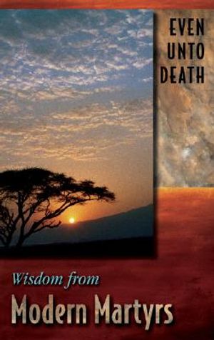 Even Unto Death: Wisdom from Modern Martyrs image number 0