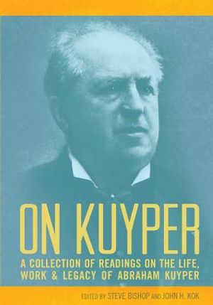 On Kuyper: A Collection of Readings on the Life, Work & Legacy of Abraham Kuyper image number 0