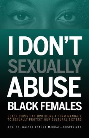 I Don't Sexually Abuse Black Females: Black Christian Brothers Affirm Mandate to Sexually Protect Our Cultural Sisters image number 0