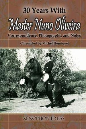 30 Years with Master Nuno Oliveira: Correspondence, Photographs and Notes Chronicled by Michel Henriquet image number 0