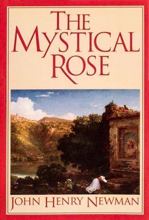 The Mystical Rose: Thoughts on the Blessed Virgin from the Writings of John Henry Cardinal Newman image number 0