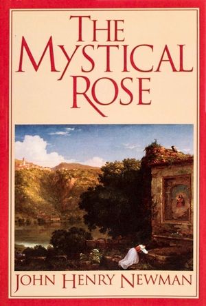 The Mystical Rose: Thoughts on the Blessed Virgin from the Writings of John Henry Cardinal Newman image number 0