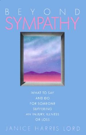 Beyond Sympathy: What to Say and Do for Someone Suffering an Injury, Illness or Loss image number 0