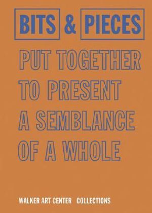 Bits & Pieces Put Together to Present a Semblance of a Whole: Walker Art Center Collections image number 0