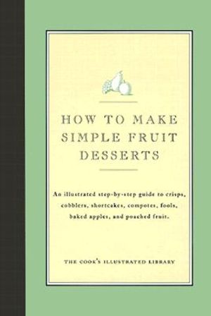 How to Make Simple Fruit Desserts: An Illustrated Step-By-Step Guide to Crisps, Cobblers, Shortcakes, Compotes, Fools, Baked Apples and Poached Fruit image number 0