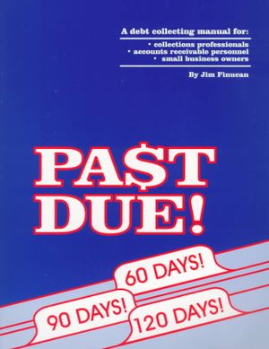Past Due! : A Debt Collecting Manual for Collections Professionals Accounts Receivable Personnel Small Business Owners image number 0