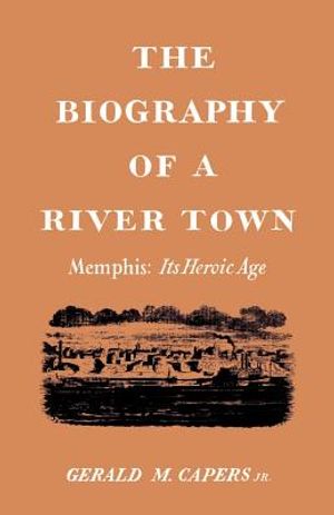 The Biography of a River Town: Memphis: Its Heroic Age image number 0