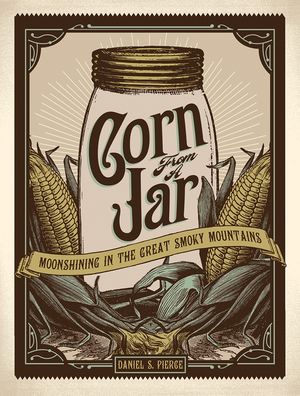 Corn from a Jar: Moonshining in the Great Smoky Mountains image number 0