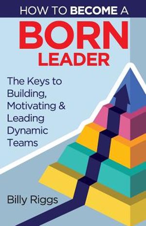 How to Become a Born Leader: Keys to Building, Motivating, and Leading Dynamic Teams image number 0
