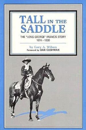 Tall in the Saddle: The "Long George" Francis Story, 1874-1920 image number 0