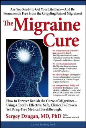 The Migraine Cure: How to Forever Banish the Curse of Migraines--Using a Totally Effective, Safe, Clinically-Proven Yet Drug-Free Medical image number 0
