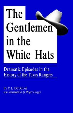The Gentlemen in the White Hats: Dramatic Episodes in the History of the Texas Rangers image number 0