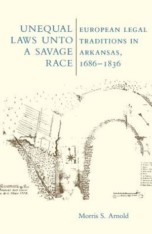 Unequal Laws Unto a Savage Race: European Legal Traditions in Arkansas, 1686-1836 image number 0