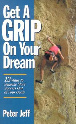 Get a Grip on Your Dream: 12 Ways to Squeeze More Success Out of Your Goals image number 0