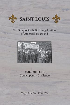 Saint Louis, The Story of Catholic Evangelization of America's Heartland: Vol. 4, Contemporary Challenges image number 0