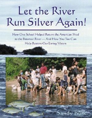 Let the River Run Silver Again!: How One School Helped Return the American Shad to the Potomac River and How You Too Can Help Protect and Restore Our image number 0
