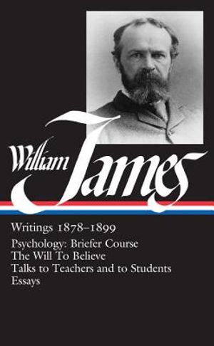 William James: Writings 1878-1899 (Loa #58): Psychology: Briefer Course / The Will to Believe / Talks to Teachers and to Students / Essays image number 0