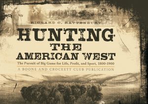Hunting the American West: The Pursuit of Big Game for Life, Profit, and Sport 1800-1900 image number 0