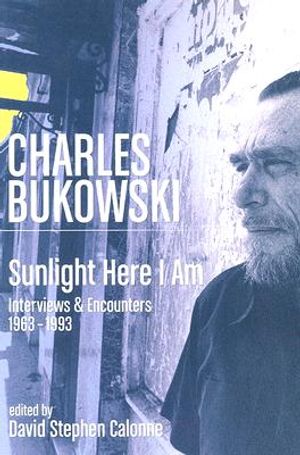 Charles Bukowski: Sunlight Here I Am: Interviews and Encounters 1963-1993 image number 0