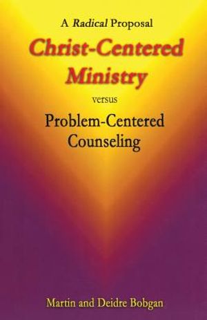 Christ-Centered Ministry versus Problem-Centered Counseling: A Radical Proposal image number 0