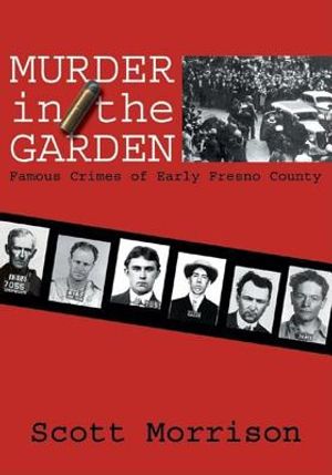 Murder in the Garden: Famous Crimes of Early Fresno County image number 0