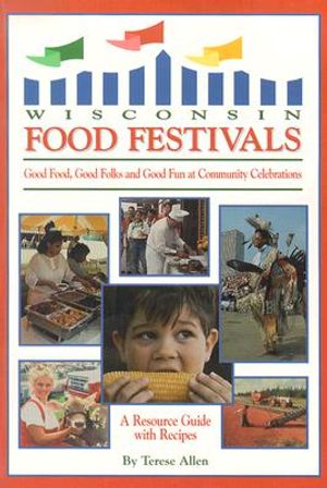 Wisconsin Food Festivals: Good Food, Good Folks and Good Fun at Community Celebrations: A Resource Guide with Recipes image number 0