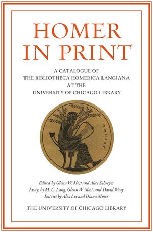 Homer in Print: A Catalogue of the Bibliotheca Homerica Langiana at the University of Chicago Library image number 0