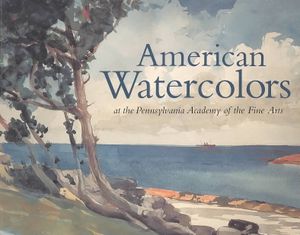 American Watercolors : At the Pennsylvania Academy of the Fine Arts image number 0