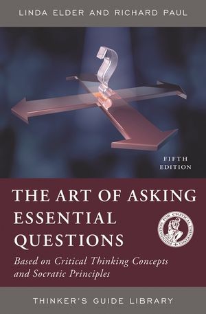 The Art of Asking Essential Questions: Based on Critical Thinking Concepts and Socratic Principles, Fifth Edition image number 0