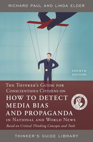 The Thinker's Guide for Conscientious Citizens on How to Detect Media Bias and Propaganda in National and World News: Based on Critical Thinking Conce image number 0
