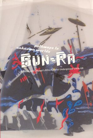 Pathways to Unknown Worlds: Sun Ra, El Saturn and Chicago's Afro-Futurist Underground, 1954-68 image number 0