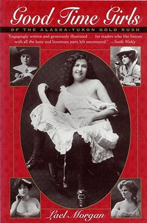 Good Time Girls of the Alaska-Yukon Gold Rush: Secret History of the Far North image number 0
