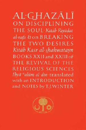 Al-Ghazali on Disciplining the Soul & on Breaking the Two Desires: Books XXII and XXIII of the Revival of the Religious Sciences image number 0