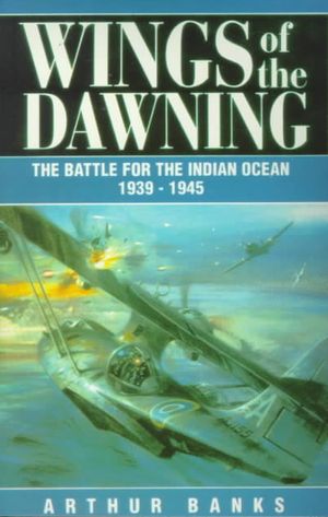 Wings of the Dawning : The Battle for the Indian Ocean 1939-1945 image number 0