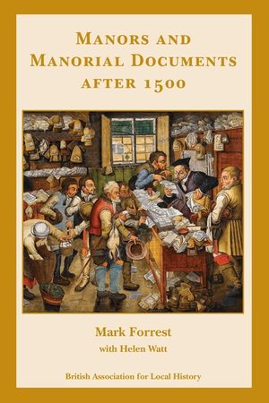 Manors and Manorial Documents after 1500: a guide for local and family historians in England and Wales image number 0