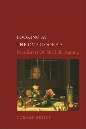 Looking at the Overlooked: Four Essays on Still Life Painting image number 0