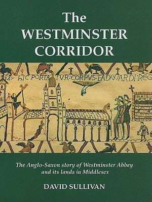 The Westminster Corridor: An Exploration of the Anglo-Saxon History of Westminster Abbey and Its Nearby Lands and People image number 0