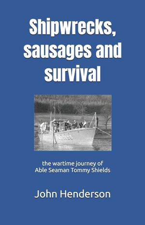 Shipwrecks, sausages and survival: the wartime journey of Able Seaman Tommy Shields image number 0
